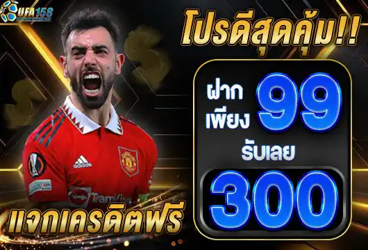 โปรโมชั่น UFA158 ฝาก 99 รับ 300